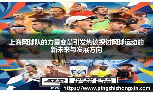 上海网球队的力量变革引发热议探讨网球运动的新未来与发展方向