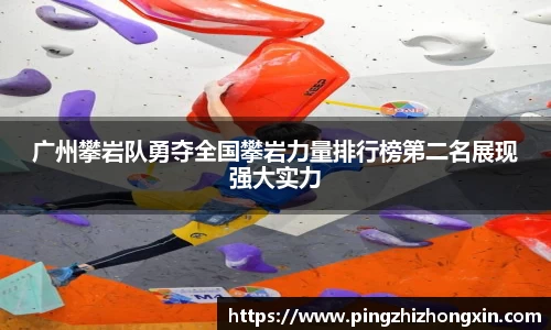 广州攀岩队勇夺全国攀岩力量排行榜第二名展现强大实力