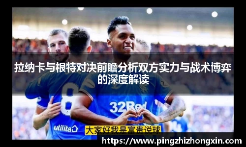 拉纳卡与根特对决前瞻分析双方实力与战术博弈的深度解读